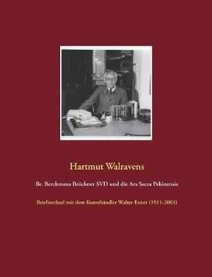 Br. Berchmans Brückner SVD und die Ars Sacra Pekinensis: Briefwechsel mit dem Kunsthändler Walter Exner (1911-2003) - Hartmut Walravens - cover