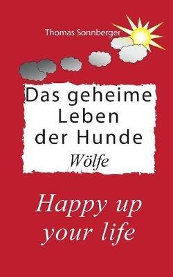 Das geheime Leben der Hunde, Wölfe: Liebe zum Hund - Thomas Sonnberger - cover