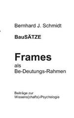 BauSÄTZE: Frames - als Be-Deutungs-Rahmen: Beiträge zur Wissens(chafts)-Psychologie