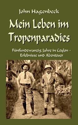 Mein Leben im Tropenparadies: Fünfundzwanzig Jahre in Ceylon - Erlebnisse und Abenteuer - John Hagenbeck - cover