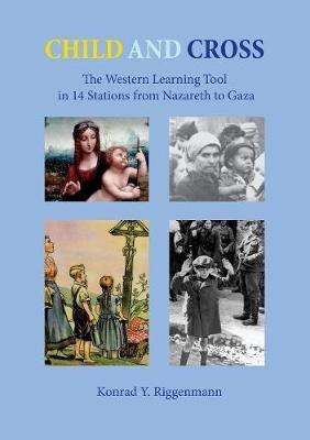 Child and Cross: The Western Learning Tool in 14 Stations from Nazareth to Gaza - Konrad Yona Riggenmann - cover