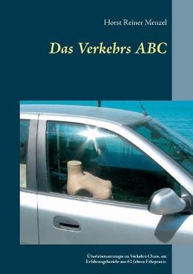 Das Verkehrs ABC: Überlebensstrategie im Verkehrs Chaos, ein Erfahrungsbericht aus 62 Jahren Fahrpraxis. - Horst Reiner Menzel - cover