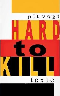 Hard to Kill: Texte und Schicksale - Pit Vogt - cover