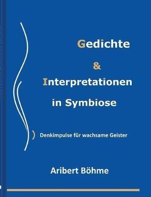 Gedichte & Interpretationen in Symbiose: Denkimpulse für wachsame Geister - Aribert Böhme,Raimundo Germandi - cover