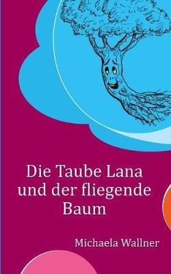 Die Taube Lana und der fliegende Baum: Eine Parabel für Kinder und für Erwachsene - Michaela Wallner - cover