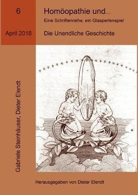 Homöopathie und ... Eine Schriftenreihe, ein Glasperlenspiel, Ausgabe Nr.6: Die Unendliche Geschichte - Dieter Elendt,Gabriele Steinhäuser - cover