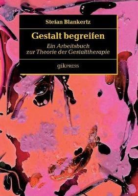 Gestalt begreifen: Ein Arbeitsbuch zur Theorie der Gestalttherapie - Stefan Blankertz - cover