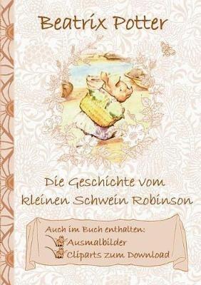 Die Geschichte vom kleinen Schwein Robinson (inklusive Ausmalbilder und Cliparts zum Download): The Tale of Little Pig Robinson; Ausmalbuch, Malbuch, Cliparts, Icon, Emoji, Sticker, Peter, Hase, Kinder, Kinderbuch, Klassiker, Schulkinder, Vorschule, 1. 2. - Beatrix Potter,Elizabeth M Potter - cover