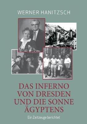 Das Inferno von Dresden und die Sonne Ägyptens: Ein Zeitzeuge berichtet - Werner Hanitzsch - cover