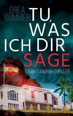 Tu, was ich dir sage: Gran-Canaria-Thriller - Drea Summer - cover