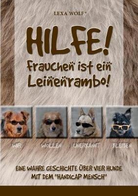 Hilfe! Frauchen ist ein Leinenrambo!: Eine wahre Geschichte über vier Hunde mit dem "Handicap Mensch" - Lexa Wolf - cover