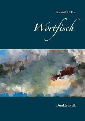 Wortfisch: Dunkle Lyrik - Siegfried Schilling - cover