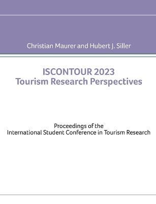 ISCONTOUR 2023 Tourism Research Perspectives: Proceedings of the International Student Conference in Tourism Research - Christian Maurer,Hubert J Siller - cover