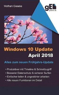Windows 10 Update April 2018: Alles zum neuen Frühjahrs-Update - Wolfram Gieseke - cover
