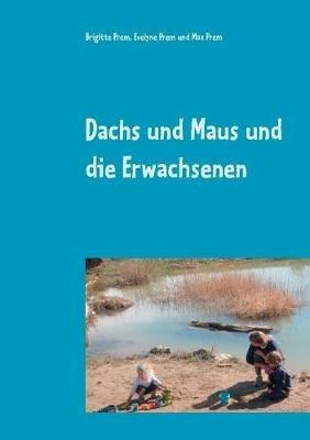 Dachs und Maus und die Erwachsenen: Geschichten für Kinder - Brigitte Prem,Evelyne Prem,Max Prem - cover