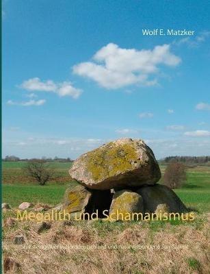 Megalith und Schamanismus: Großsteingräber in Norddeutschland und naturverbundene Spiritualität - Wolf E Matzker - cover