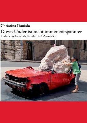 Down Under ist nicht immer entspannter: Turbulente Reise als Familie nach Australien - Christina Danisio - cover