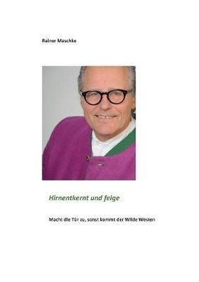 Hirnentkernt und feige: Macht die Tür zu, sonst kommt der Wilde Westen - Rainer Maschke - cover