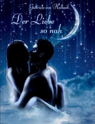 Der Liebe so nah - Gabriele Von Holbach - cover