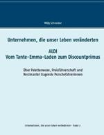 Unternehmen, die unser Leben veränderten: Aldi - Vom Tante-Emma-Laden zum Discountprimus Über Palettenware, Preisführerschaft und Nerzmantel tragende Porschefahrerinnen