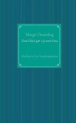 Zum Glück gab´s ja noch Oma: Kindheit in den Nachkriegsjahren - Margit Oesterling - cover