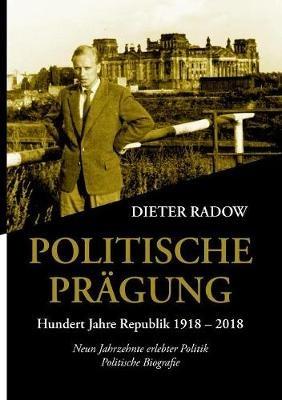 Politische Pragung: Neun Jahrzehnte erlebte Politik - Dieter Radow - cover