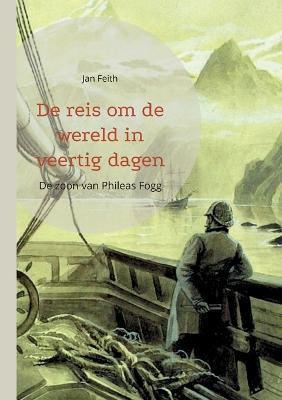 De reis om de wereld in veertig dagen: De zoon van Phileas Fogg - Jan Feith - cover