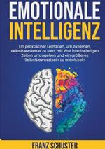 Emotionale Intelligenz: Ein praktischer Leitfaden, um zu lernen, selbstbewusster zu sein, mit Wut in schwierigen Zeiten umzugehen und ein groesseres Selbstbewusstsein zu entwickeln