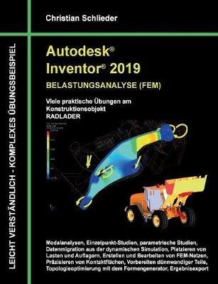 Autodesk Inventor 2019 - Belastungsanalyse (FEM): Viele praktische Übungen am Konstruktionsobjekt RADLADER - Christian Schlieder - cover