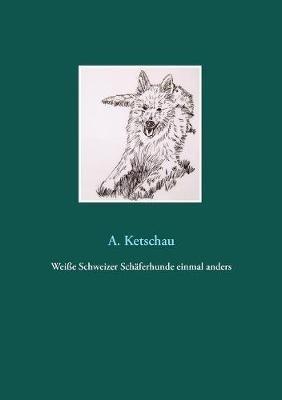 Weiße Schweizer Schäferhunde einmal anders - A Ketschau - cover