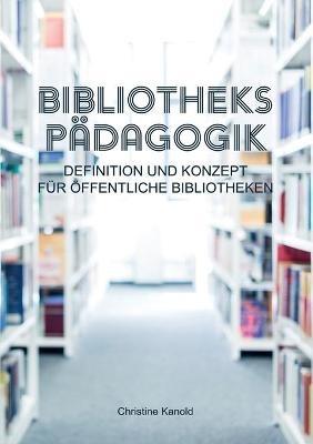 Bibliothekspädagogik: Definition und Konzept für öffentliche Bibliotheken - Christine Kanold - cover