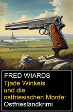 Tjade Winkels und die ostfriesischen Morde: Ostfrieslandkrimi