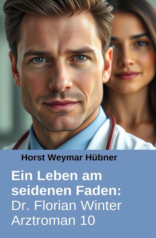 Ein Leben am seidenen Faden: Dr. Florian Winter Arztroman 10 - Horst Weymar Hübner - ebook