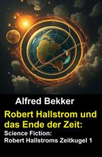 Robert Hallstrom und das Ende der Zeit: Science Fiction: Robert Hallstroms Zeitkugel 1