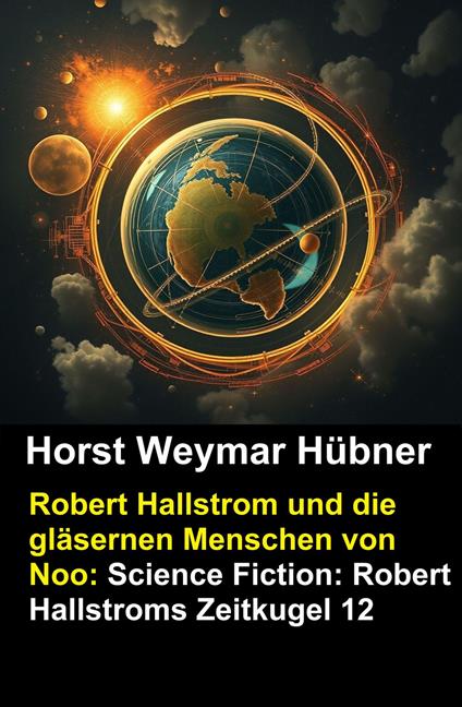 Robert Hallstrom und die gläsernen Menschen von Noo: Science Fiction: Robert Hallstroms Zeitkugel 12