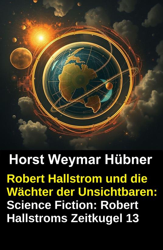 Robert Hallstrom und die Wächter der Unsichtbaren: Science Fiction: Robert Hallstroms Zeitkugel 13