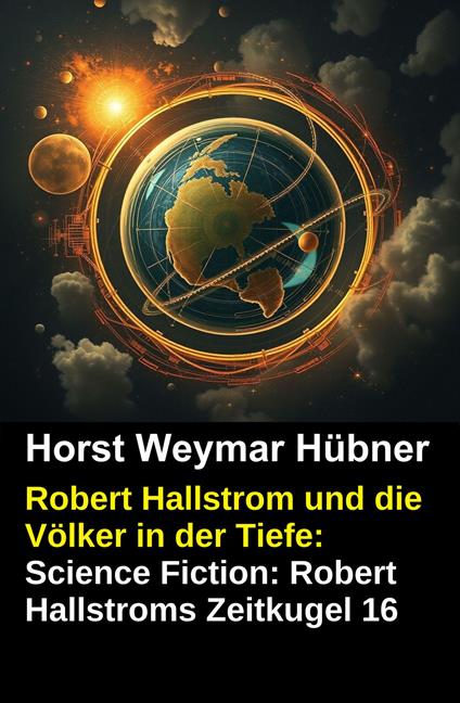 Robert Hallstrom und die Völker in der Tiefe: Science Fiction: Robert Hallstroms Zeitkugel 16