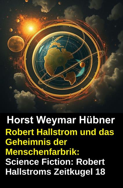 Robert Hallstrom und das Geheimnis der Menschenfarbrik: Science Fiction: Robert Hallstroms Zeitkugel 18