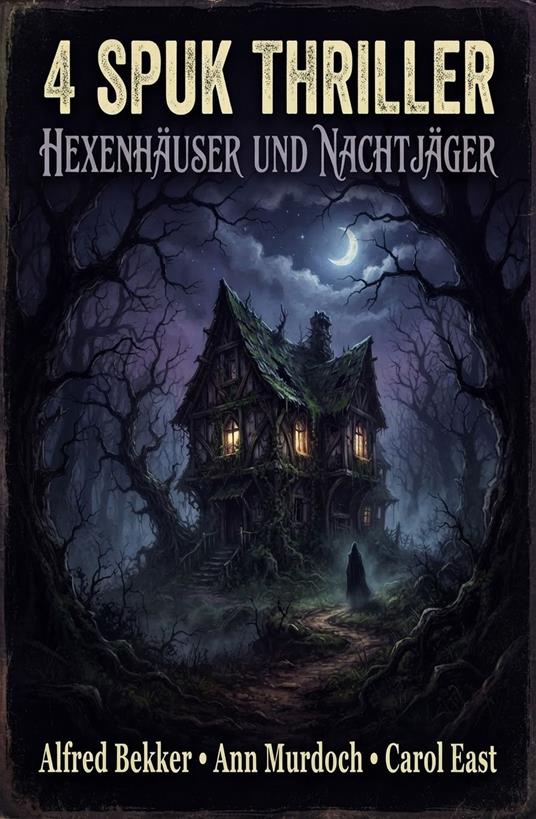 4 Spuk Thriller: Hexenhäuser und Nachtjäger - Alfred Bekker,Carol East,Ann Murdoch - ebook