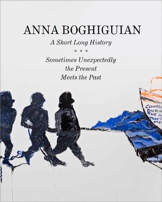 Anna Boghiguian: A Short Long History - Sometimes Unexpectedly the Present Meets the Past - cover