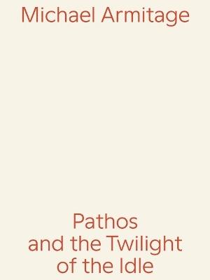 Michael Armitage: Pathos and the Twilight of the Idle - cover