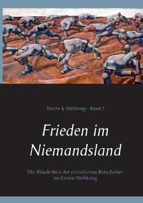 Frieden im Niemandsland: Die Minderheit der christlichen Botschafter im Ersten Weltkrieg - cover