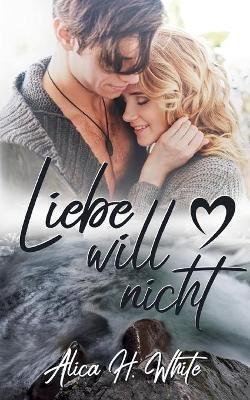 Liebe will nicht - Alica H White - cover