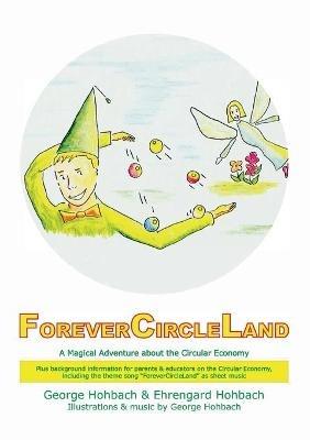 ForeverCircleLand: A Magical Adventure about the Circular Economy - Ehrengard Hohbach,George Hohbach - cover