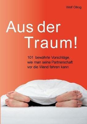Aus der Traum: 101 bewahrte Vorschlage, wie man seine Partnerschaft vor die Wand fahren kann. - Wolf Ollrog - cover