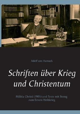 Schriften über Krieg und Christentum: Militia Christi (1905) und Texte mit Bezug zum Ersten Weltkrieg - Adolf Von Harnack - cover