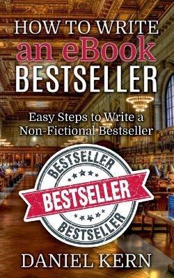 How to Write an eBook Bestseller: Easy Steps to Write a Non-Fictional Bestseller - Daniel Kern - cover