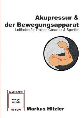 Akupressur & der Bewegungsapparat: Leitfaden fur Trainer, Coaches & Sportler - Markus Hitzler - cover