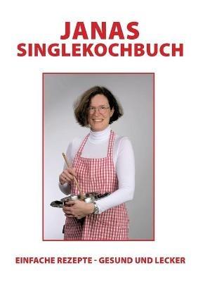Janas Singlekochbuch: einfache Rezepte - gesund und lecker - Jana Swiderski - cover