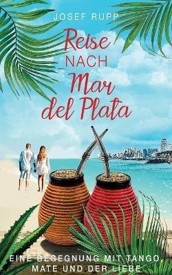 Reise nach Mar del Plata: Eine Begegnung mit Tango, Mate und der Liebe - Josef Rupp - cover